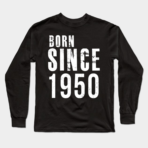 Born Since 1950 - I'm not Old, I'm Classic Cute Saying Long Sleeve T-Shirt by mangobanana